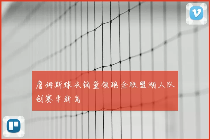 詹姆斯球衣销量领跑全联盟湖人队创赛季新高