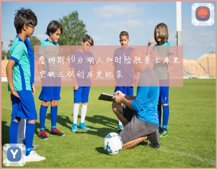 詹姆斯40分湖人加时险胜勇士库里空砍三双创历史纪录