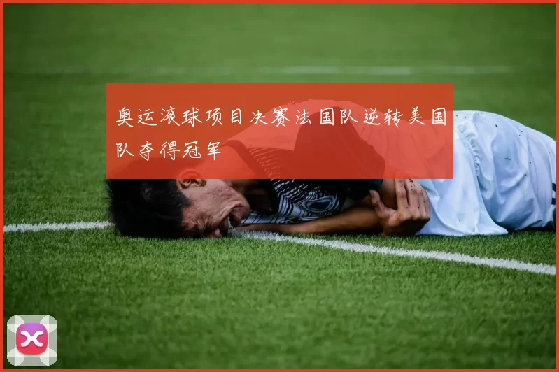 奥运滚球项目决赛法国队逆转美国队夺得冠军