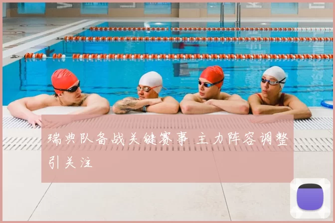 瑞典队备战关键赛事 主力阵容调整引关注