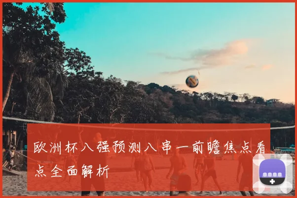 欧洲杯八强预测八串一前瞻焦点看点全面解析